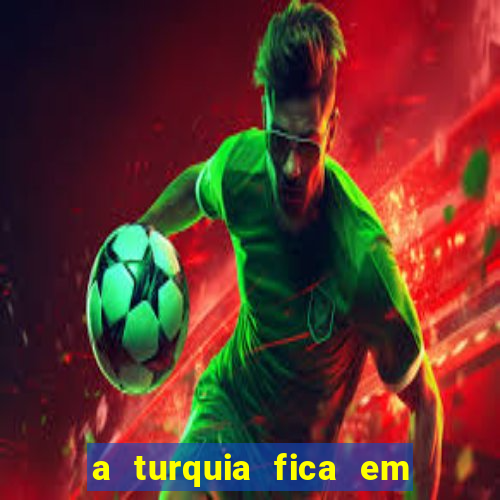 a turquia fica em qual continente